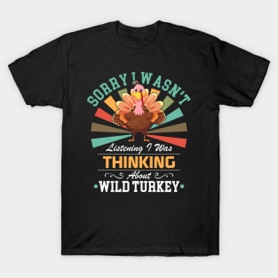 lovers Sorry I Wasn't Listening I Was Thinking About Wild turkey T-Shirt